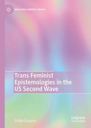 Trans Feminist Epistemologies in the US Second Wave de Emily Cousens