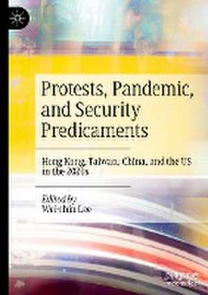 Protests, Pandemic, and Security Predicaments: Hong Kong, Taiwan, China, and the US in the 2020s de Wei-chin Lee