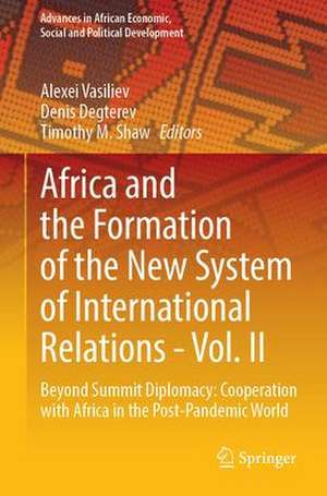 Africa and the Formation of the New System of International Relations—Vol. II: Beyond Summit Diplomacy: Cooperation with Africa in the Post-pandemic World de Alexey M. Vasiliev