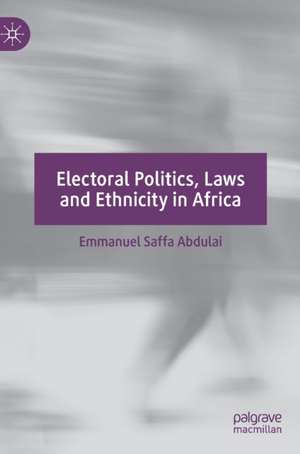 Electoral Politics, Laws and Ethnicity in Africa de Emmanuel Saffa Abdulai