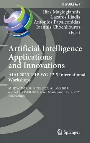 Artificial Intelligence Applications and Innovations. AIAI 2023 IFIP WG 12.5 International Workshops: MHDW 2023, 5G-PINE 2023, ΑΙBMG 2023, and VAA-CP-EB 2023, León, Spain, June 14–17, 2023, Proceedings de Ilias Maglogiannis