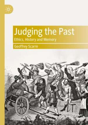 Judging the Past: Ethics, History and Memory de Geoffrey Scarre