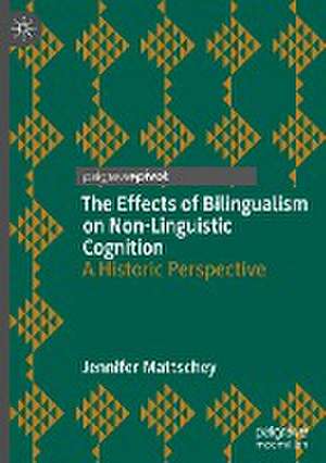 The Effects of Bilingualism on Non-Linguistic Cognition: A Historic Perspective de Jennifer Mattschey