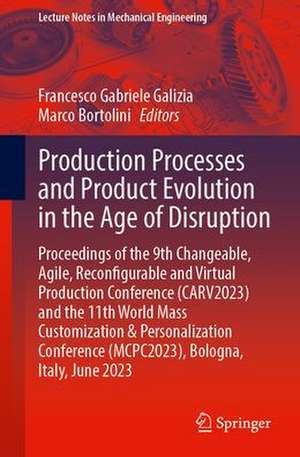 Production Processes and Product Evolution in the Age of Disruption: Proceedings of the 9th Changeable, Agile, Reconfigurable and Virtual Production Conference (CARV2023) and the 11th World Mass Customization & Personalization Conference (MCPC2023), Bologna, Italy, June 2023 de Francesco Gabriele Galizia