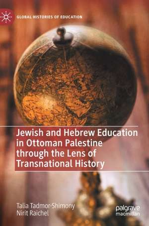 Jewish and Hebrew Education in Ottoman Palestine through the Lens of Transnational History de Talia Tadmor-Shimony