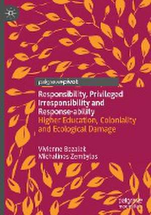 Responsibility, Privileged Irresponsibility and Response-ability: Higher Education, Coloniality and Ecological Damage de Vivienne Bozalek