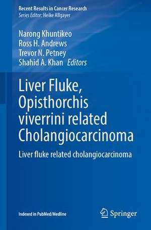 Liver Fluke, Opisthorchis viverrini Related Cholangiocarcinoma: Liver Fluke Related Cholangiocarcinoma de Narong Khuntikeo