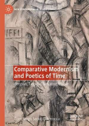 Comparative Modernism and Poetics of Time: Bergson, Tanpinar, Benjamin, Walser de Özen Nergis Dolcerocca