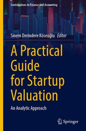 A Practical Guide for Startup Valuation: An Analytic Approach de Sinem Derindere Köseoğlu