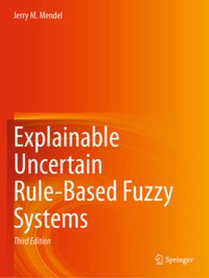 Explainable Uncertain Rule-Based Fuzzy Systems de Jerry M. Mendel