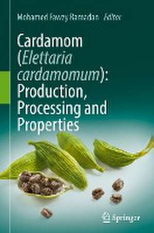 Cardamom (Elettaria cardamomum): Production, Processing and Properties de Mohamed Fawzy Ramadan