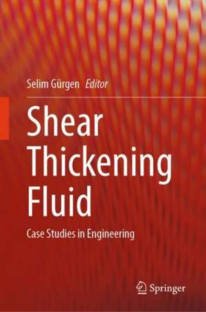 Shear Thickening Fluid: Case Studies in Engineering de Selim Gürgen