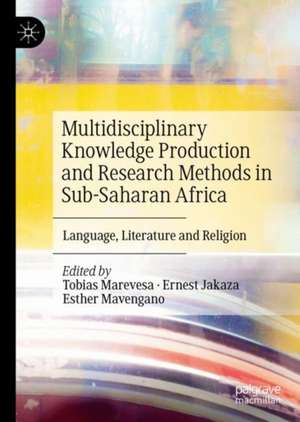 Multidisciplinary Knowledge Production and Research Methods in Sub-Saharan Africa: Language, Literature and Religion de Tobias Marevesa