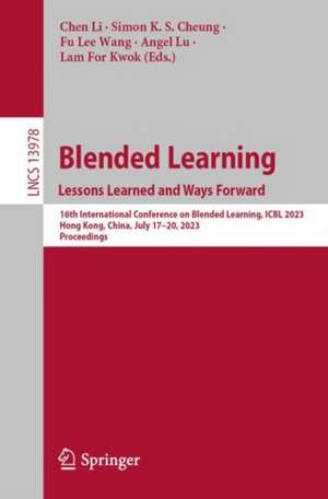 Blended Learning : Lessons Learned and Ways Forward: 16th International Conference on Blended Learning, ICBL 2023, Hong Kong, China, July 17-20, 2023, Proceedings de Chen Li