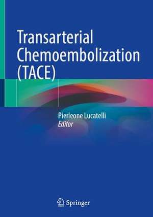 Transarterial Chemoembolization (TACE) de Pierleone Lucatelli