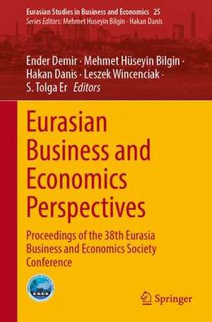 Eurasian Business and Economics Perspectives: Proceedings of the 38th Eurasia Business and Economics Society Conference de Mehmet Hüseyin Bilgin