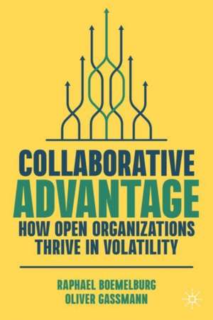 Collaborative Advantage: How Open Organizations Thrive in Volatility de Raphael Bömelburg