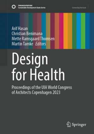 Design for Health: Proceedings of the UIA World Congress of Architects Copenhagen 2023 de Arif Hasan