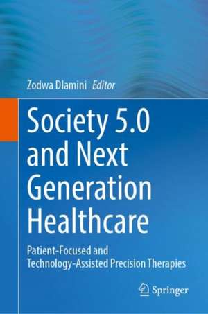 Society 5.0 and Next Generation Healthcare: Patient-Focused and Technology-Assisted Precision Therapies de Zodwa Dlamini