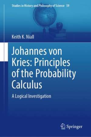 Johannes von Kries: Principles of the Probability Calculus: A Logical Investigation de Keith K. Niall