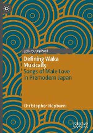 Defining Waka Musically: Songs of Male Love in Premodern Japan de Christopher Hepburn