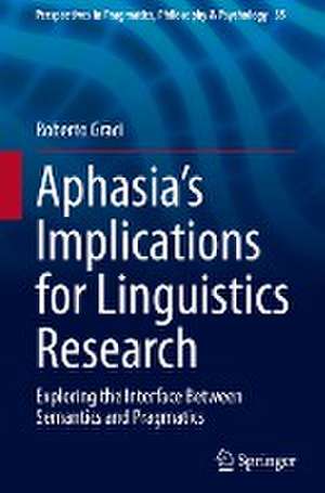 Aphasia’s Implications for Linguistics Research: Exploring the Interface Between Semantics and Pragmatics de Roberto Graci