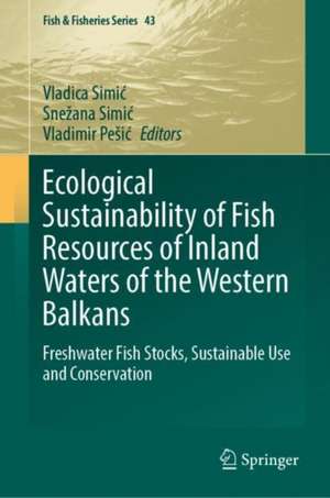 Ecological Sustainability of Fish Resources of Inland Waters of the Western Balkans: Freshwater Fish Stocks, Sustainable Use and Conservation de Vladica Simić