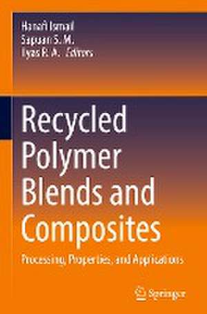 Recycled Polymer Blends and Composites: Processing, Properties, and Applications de Hanafi Ismail