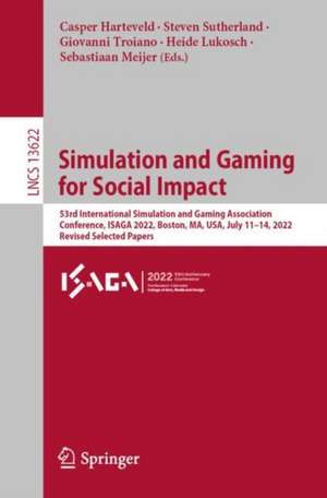 Simulation and Gaming for Social Impact: 53rd International Simulation and Gaming Association Conference, ISAGA 2022, Boston, MA, USA, July 11–14, 2022, Revised Selected Papers de Casper Harteveld