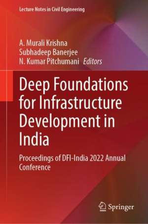 Deep Foundations for Infrastructure Development in India: Proceedings of DFI-India 2022 Annual Conference de A. Murali Krishna