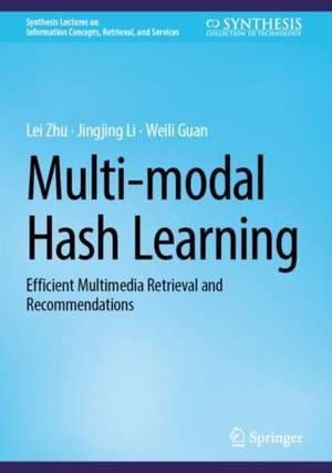 Multi-modal Hash Learning: Efficient Multimedia Retrieval and Recommendations de Lei Zhu