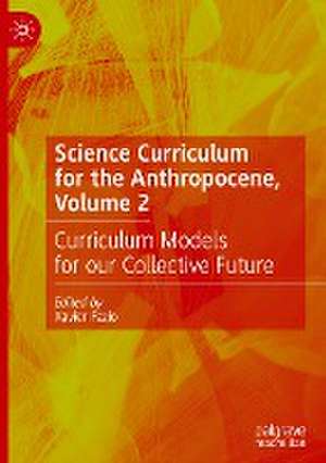 Science Curriculum for the Anthropocene, Volume 2: Curriculum Models for our Collective Future de Xavier Fazio