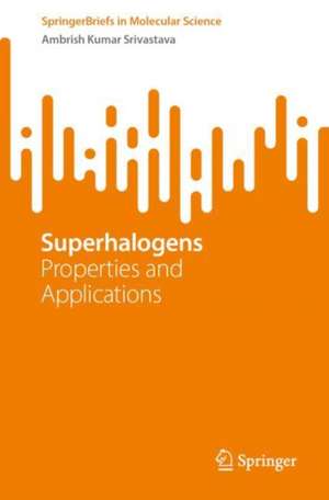 Superhalogens: Properties and Applications de Ambrish Kumar Srivastava