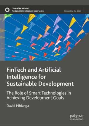 FinTech and Artificial Intelligence for Sustainable Development: The Role of Smart Technologies in Achieving Development Goals de David Mhlanga