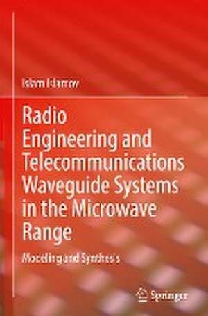 Radio Engineering and Telecommunications Waveguide Systems in the Microwave Range: Modeling and Synthesis de Islam Islamov