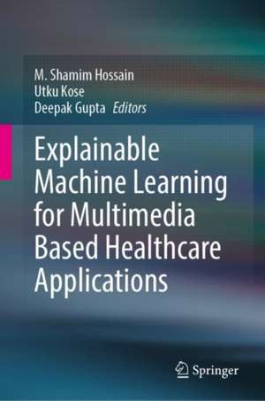 Explainable Machine Learning for Multimedia Based Healthcare Applications de M. Shamim Hossain