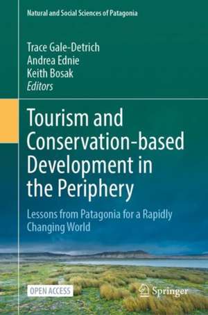 Tourism and Conservation-based Development in the Periphery: Lessons from Patagonia for a Rapidly Changing World de Trace Gale-Detrich