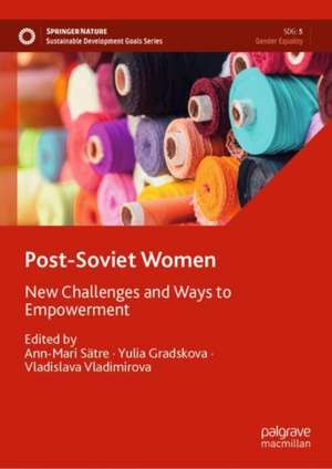 Post-Soviet Women: New Challenges and Ways to Empowerment de Ann-Mari Sätre