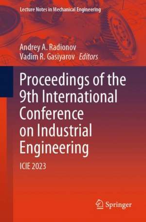 Proceedings of the 9th International Conference on Industrial Engineering: ICIE 2023 de Andrey A. Radionov