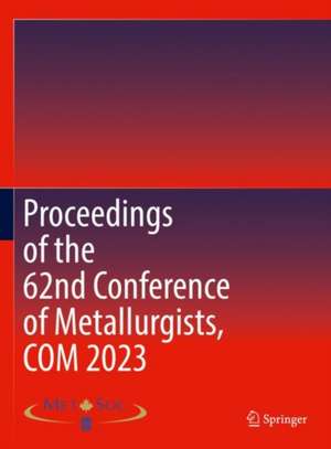 Proceedings of the 62nd Conference of Metallurgists, COM 2023 de Metallurgy & Materials Soc. of CIM