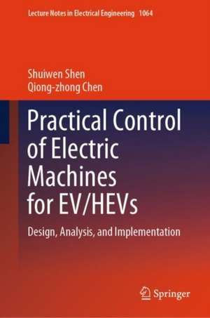 Practical Control of Electric Machines for EV/HEVs: Design, Analysis, and Implementation de Shuiwen Shen