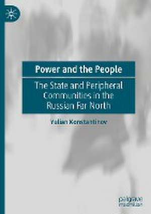 Power and the People: The State and Peripheral Communities in the Russian Far North de Yulian Konstantinov