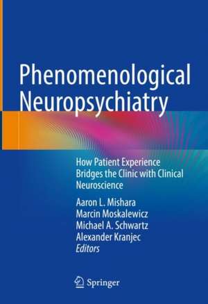 Phenomenological Neuropsychiatry: How Patient Experience Bridges the Clinic with Clinical Neuroscience de Aaron L. Mishara