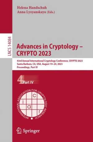 Advances in Cryptology – CRYPTO 2023: 43rd Annual International Cryptology Conference, CRYPTO 2023, Santa Barbara, CA, USA, August 20–24, 2023, Proceedings, Part IV de Helena Handschuh