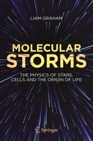 Molecular Storms: The Physics of Stars, Cells and the Origin of Life de Liam Graham