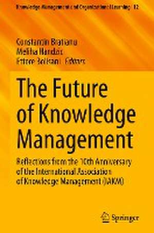 The Future of Knowledge Management: Reflections from the 10th Anniversary of the International Association of Knowledge Management (IAKM) de Constantin Bratianu