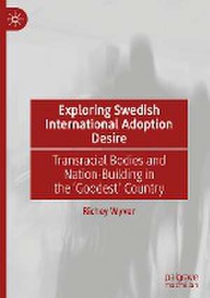 Exploring Swedish International Adoption Desire: Transracial Bodies and Nation-Building in the ‘Goodest’ Country de Richey Wyver