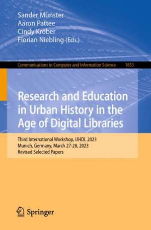 Research and Education in Urban History in the Age of Digital Libraries: Third International Workshop, UHDL 2023, Munich, Germany, March 27-28, 2023, Revised Selected Papers de Sander Münster