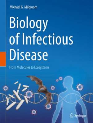 Biology of Infectious Disease: From Molecules to Ecosystems de Michael G. Milgroom