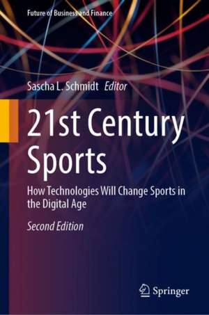 21st Century Sports: How Technologies Will Change Sports in the Digital Age de Sascha L. Schmidt